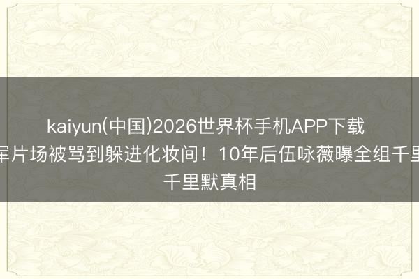 kaiyun(中国)2026世界杯手机APP下载 港姐冠军片场被骂到躲进化妆间！10年后伍咏薇曝全组千里默真相