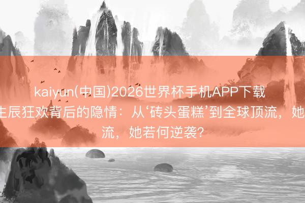 kaiyun(中国)2026世界杯手机APP下载 迪丽热巴生辰狂欢背后的隐情：从‘砖头蛋糕’到全球顶流，她若何逆袭？