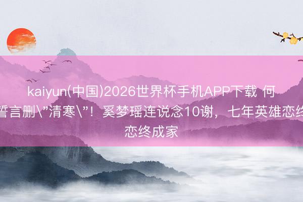 kaiyun(中国)2026世界杯手机APP下载 何猷君誓言删