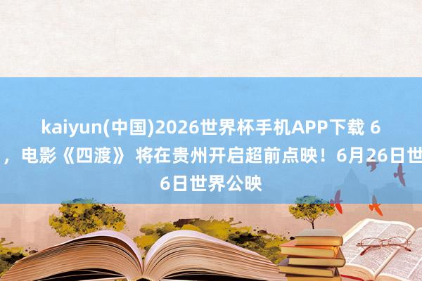 kaiyun(中国)2026世界杯手机APP下载 6月22日，电影《四渡》 将在贵州开启超前点映！6月26日世界公映
