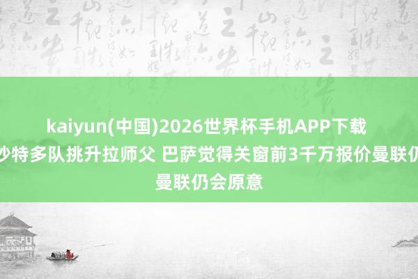 kaiyun(中国)2026世界杯手机APP下载 记者:沙特多队挑升拉师父 巴萨觉得关窗前3千万报价曼联仍会原意